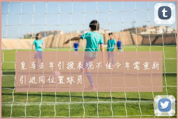皇马去年引援表现不佳今年需重新引进同位置球员