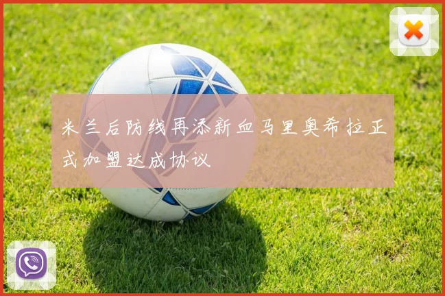 米兰后防线再添新血马里奥希拉正式加盟达成协议