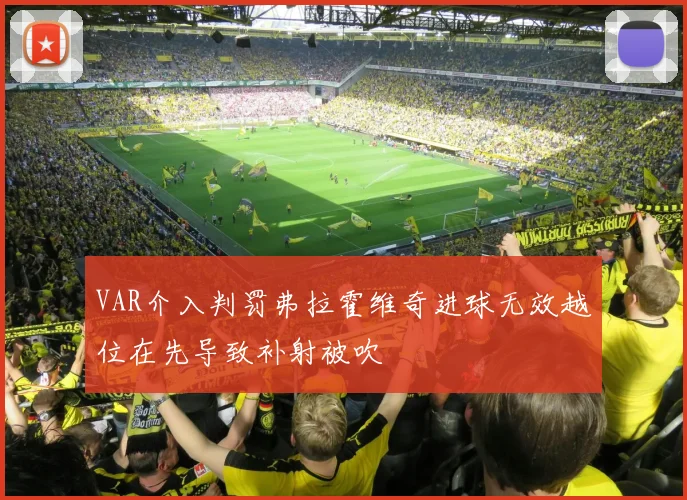 VAR介入判罚弗拉霍维奇进球无效越位在先导致补射被吹